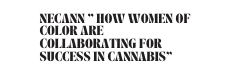 NECANN how women of color are collaborating for success in cannabis